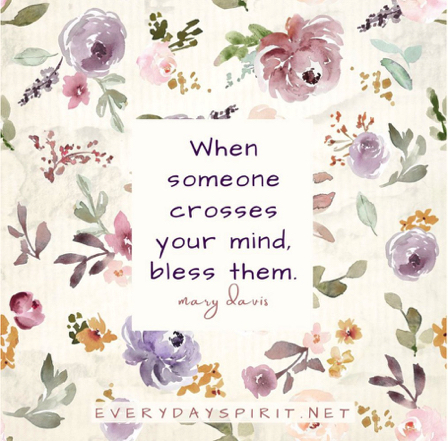 May 4 - "When someone crosses your mind, bless them." ~Mary Davis, EverydaySpirit.net May 4 - "When someone crosses your mind, bless them." ~Mary Davis, EverydaySpirit.net